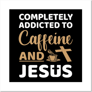 Addicted Caffeine And Jesus Lover Posters and Art